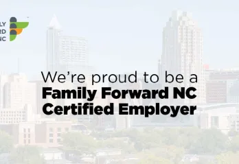 We're proud to be a Family Forward NC Certified Employer